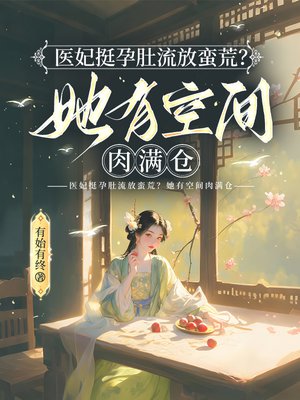 医妃挺孕肚流放蛮荒？她有空间肉满仓